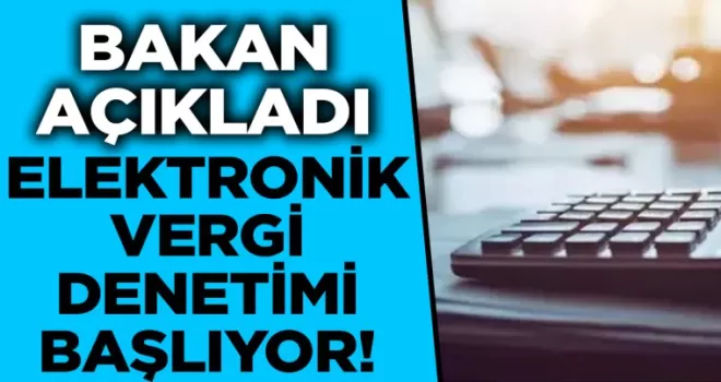 Bakan açıkladı! Elektronik vergi denetimi başlıyor