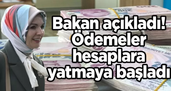 Bakan açıkladı! Ödemeler hesaplara yatmaya başladı