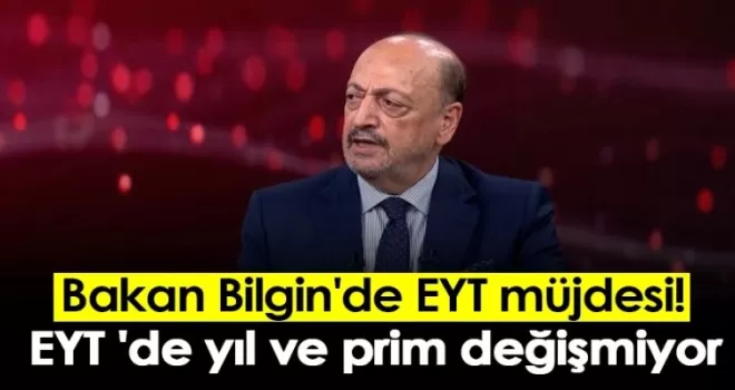 Bakan Bilgin'de EYT müjdesi! EYT 'de yıl ve prim değişmiyor