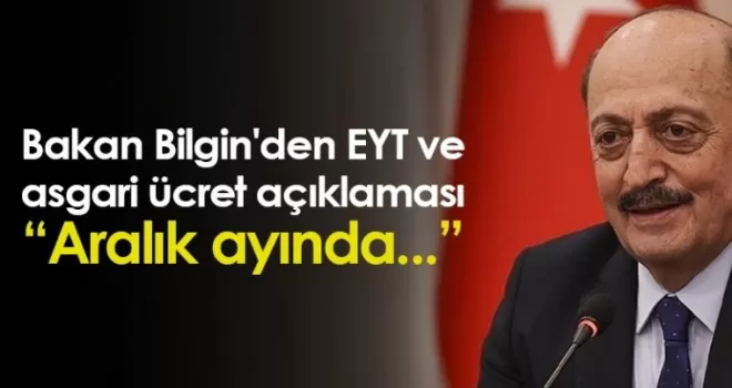 Bakan Bilgin'den EYT ve asgari ücret açıklaması: Aralık ayında...