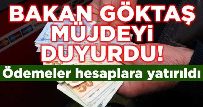 Bakan Göktaş müjdeyi duyurdu! Ödemeler hesaplara yatırıldı
