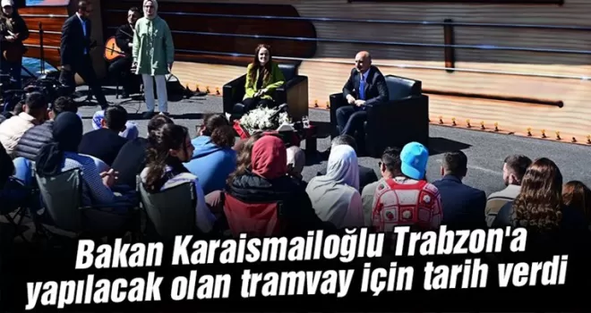 Bakan Karaismailoğlu Trabzon’a yapılacak olan tramvay için tarih verdi