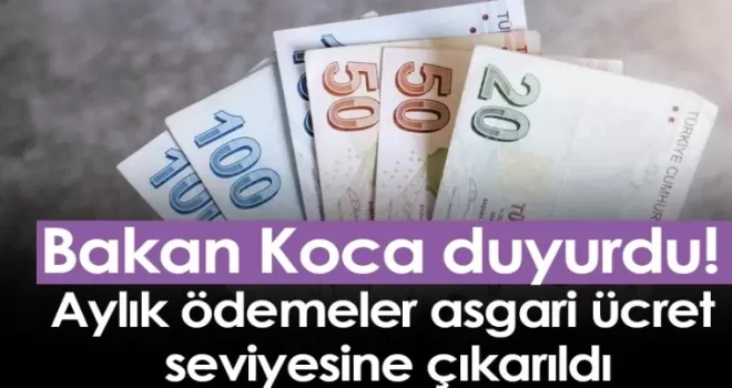 Bakan Koca duyurdu! Aylık ödemeler asgari ücret seviyesine çıkarıldı