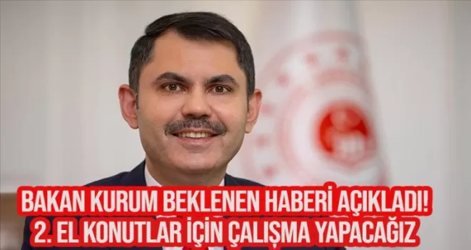 Bakan Kurum beklenen haberi açıkladı! 2. el konutlar için çalışma başlatacağız