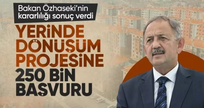 Bakan Özhaseki: Yerinde dönüşüme 250 binden fazla başvuru var