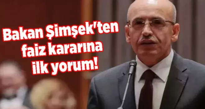 Bakan Şimşek’ten faiz kararına ilk yorum!