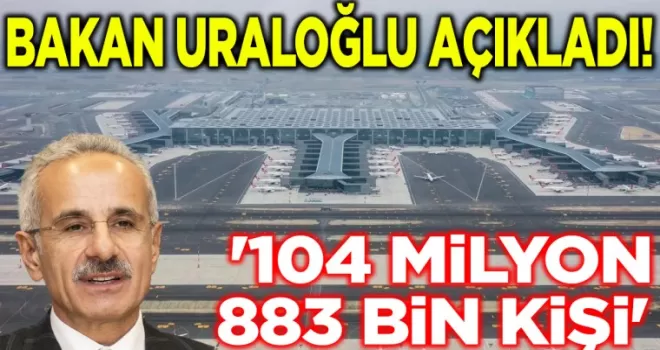 Bakan Uraloğlu açıkladı, ’104 milyon 883 bin kişi’