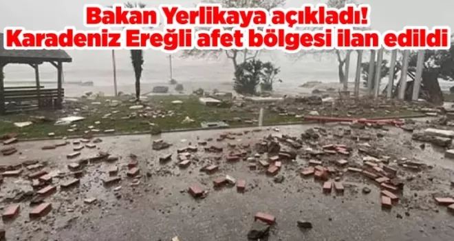 Bakan Yerlikaya açıkladı! Karadeniz Ereğli afet bölgesi ilan edildi