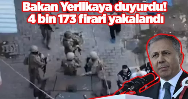 Bakan Yerlikaya duyurdu! 4 bin 173 firari yakalandı