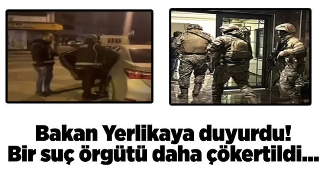Bakan Yerlikaya duyurdu! Bir suç örgütü daha çökertildi…