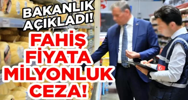 Bakanlık açıkladı! Fahiş fiyata milyonluk ceza