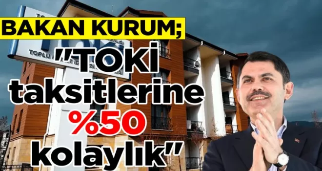 Bakanlık açıkladı! “TOKİ taksitlerine %50 kolaylık“