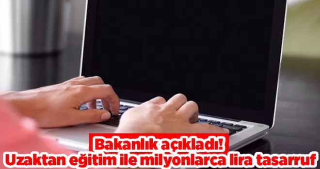 Bakanlık açıkladı! Uzaktan eğitim ile milyonlarca lira tasarruf