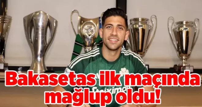 Bakasetas ilk maçında mağlup oldu!