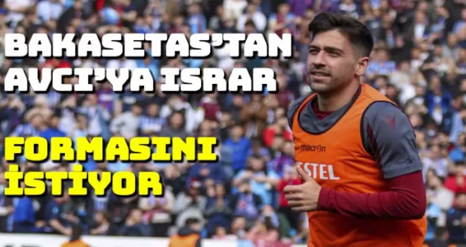 Bakasetas'tan Abdullah Avcı'ya forma ısrarı
