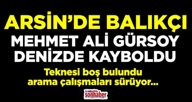 BALIKÇI MEHMET ALİ GÜRSOY DENİZDE KAYBOLDU