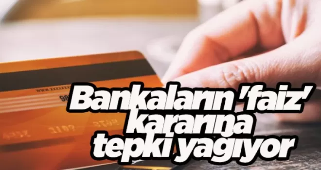 Bankaların ’faiz’ kararına tepki yağıyor