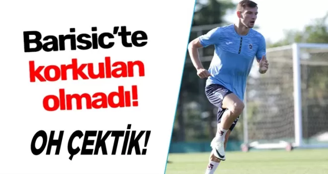 Barisic’te korkulan olmadı!