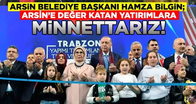 Başkan Bilgin; Arsine değer katan yatırımlara minnettarız...
