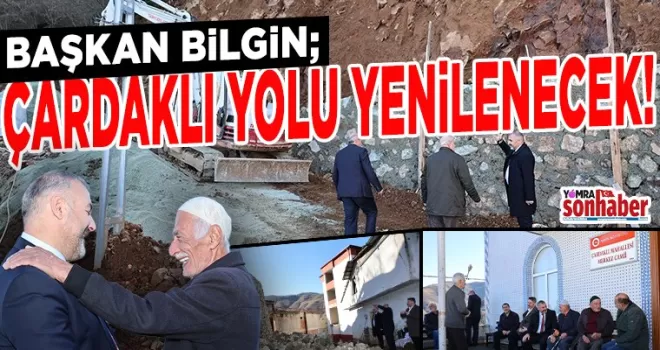 BAŞKAN BİLGİN; ÇARDAKLI YOLU YENİLENECEK!