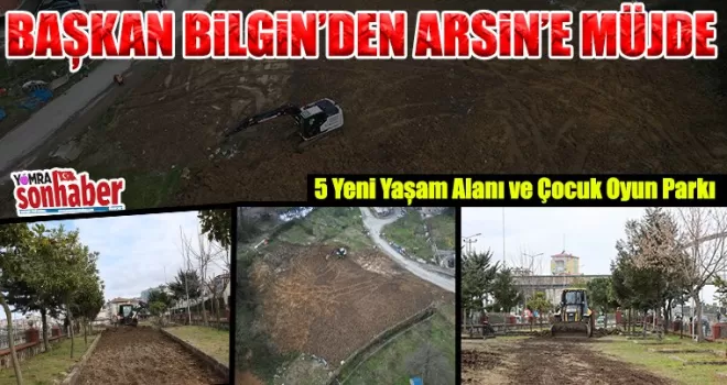 Başkan Bilgin’den Arsin’e Müjde