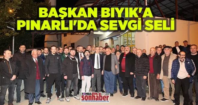 BAŞKAN BIYIK’A PINARLI’DA SEVGİ SELİ