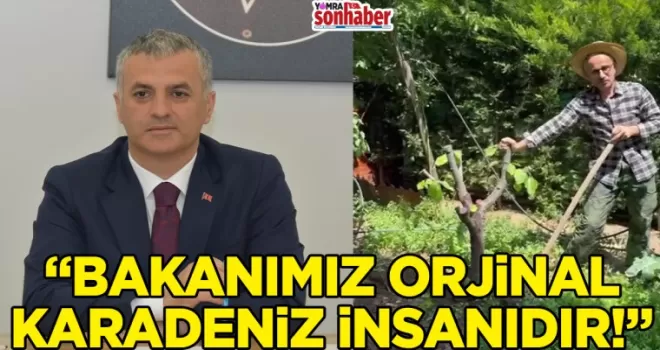 BAŞKAN BIYIK; BAKANIMIZ ORJİNAL KARADENİZ İNSANDIR...
