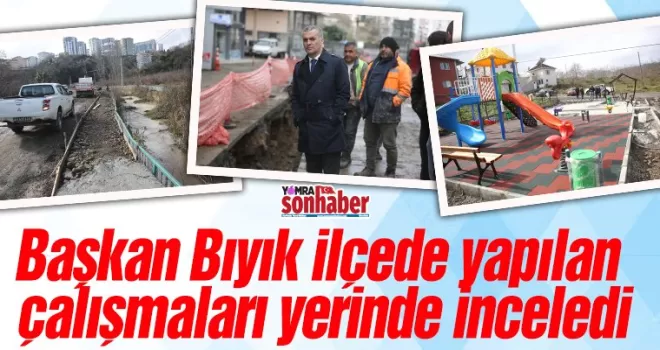 Başkan Bıyık çalışmaları yerinde inceledi