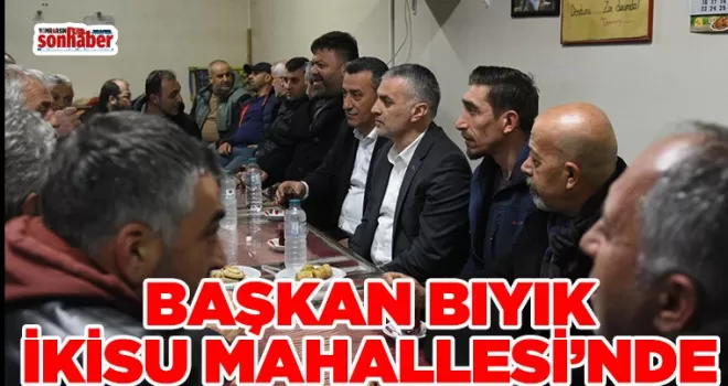 Başkan Bıyık İkisu Mahallesi’nde