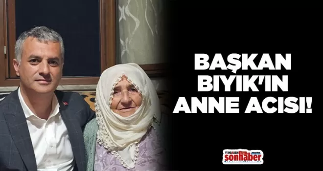 BAŞKAN BIYIK’IN ANNE ACISI