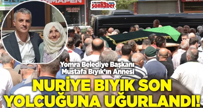BAŞKAN BIYIK’IN ANNESİ NURİYE BIYIK SON YOLCUĞUNA UĞURLANDI
