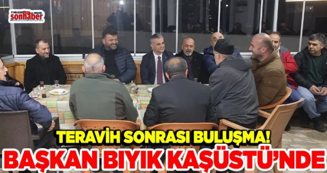 BAŞKAN BIYIK KAŞÜSTÜ MAHALLESİ SAKİNLERİYLE BULUŞTU