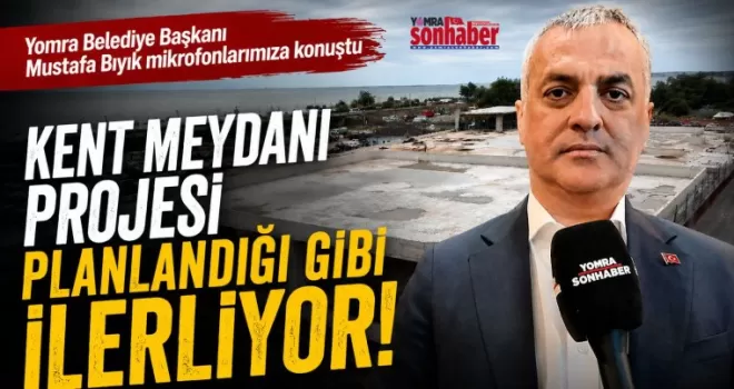 Başkan Bıyık: “Kent Meydanı Projesi Planlandığı Gibi İlerliyor“
