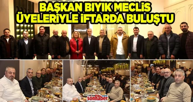 BAŞKAN BIYIK MECLİS ÜYELERİYLE İFTARDA BULUŞTU