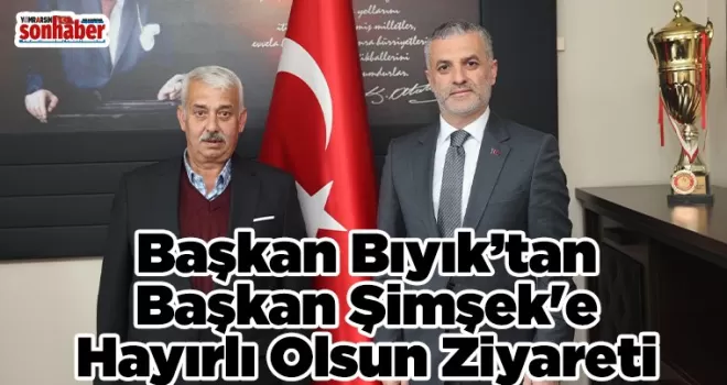 Başkan Bıyık’tan Başkan Şimşek’e Hayırlı Olsun Ziyareti