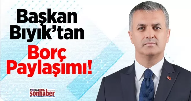 Başkan Bıyık’tan Borç Paylaşımı!
