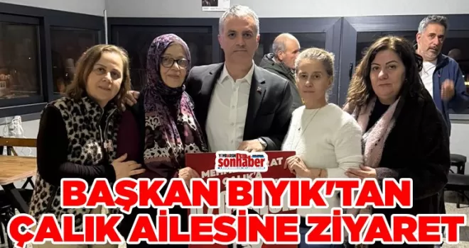 BAŞKAN BIYIK’TAN ÇALIK AİLESİNE ZİYARET