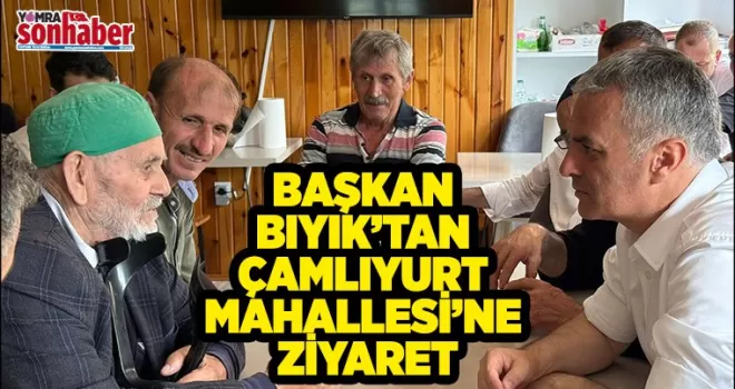 BAŞKAN BIYIK’TAN ÇAMLIYURT MAHALLESİ’NE ZİYARET