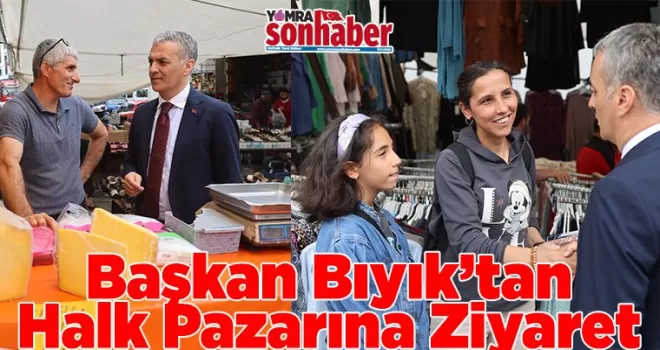 Başkan Bıyık’tan Halk Pazarına Ziyaret