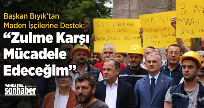 Başkan Bıyık’tan Maden İşçilerine Destek: “Zulme Karşı Mücadele Edeceğim”