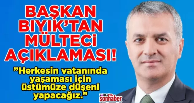 BAŞKAN BIYIK’TAN MÜLTECİ AÇIKLAMASI!
