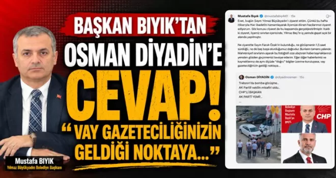 Başkan Bıyık’tan Osman Diyadin’e cevap…  Vay gazeteciliğinizin geldiği noktaya…