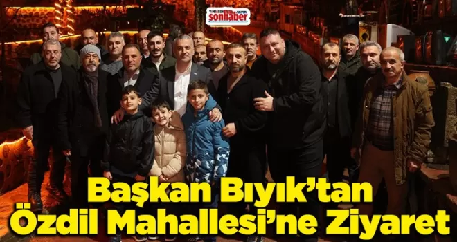 Başkan Bıyık’tan Özdil Mahallesi’ne Ziyaret