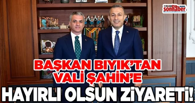 Başkan Bıyık’tan Vali Tahir Şahin’e Hayırlı Olsun Ziyareti