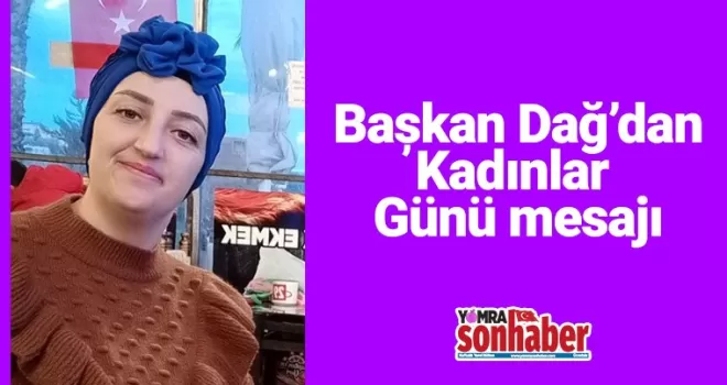 Başkan Dağ’dan Kadınlar Günü mesajı