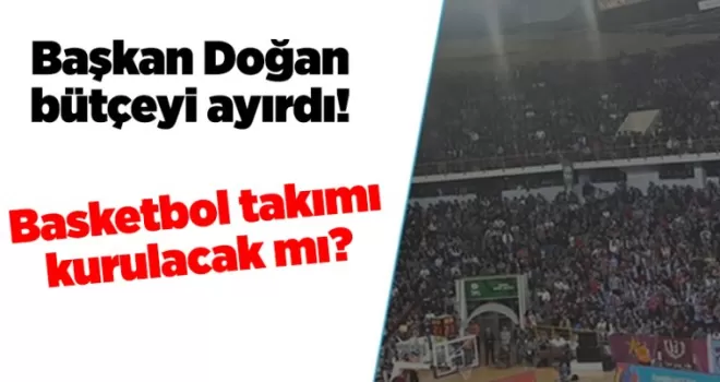 Başkan Doğan açıkladı! Basketbol takımı kurulacak mı?
