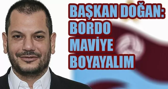 Başkan Doğan’dan dikkat çeken çağrı: ’Bordo maviye boyayalım’