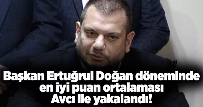 Başkan Ertuğrul Doğan döneminde en iyi puan ortalaması Avcı ile yakalandı!