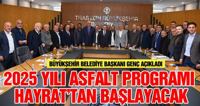 BAŞKAN GENÇ: 2025 YILI ASFALT PROGRAMI HAYRAT’TAN BAŞLAYACAK
