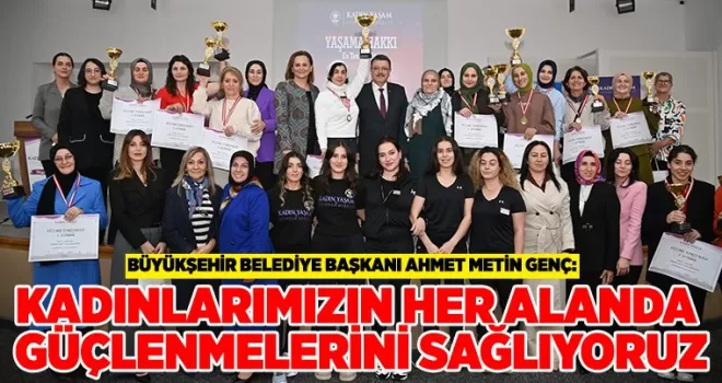 BAŞKAN GENÇ: KADINLARIMIZIN HER ALANDA GÜÇLENMELERİNİ SAĞLIYORUZ